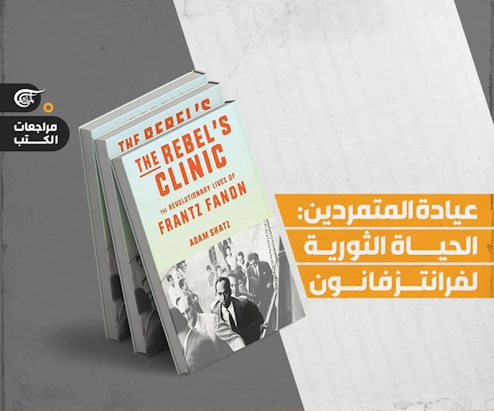 "عيادة المتمردين: الحياة الثورية لفرانتز فانون" لآدم شاتز "عيادة المتمردين: الحياة الثورية لفرانتز فانون" لآدم شاتز